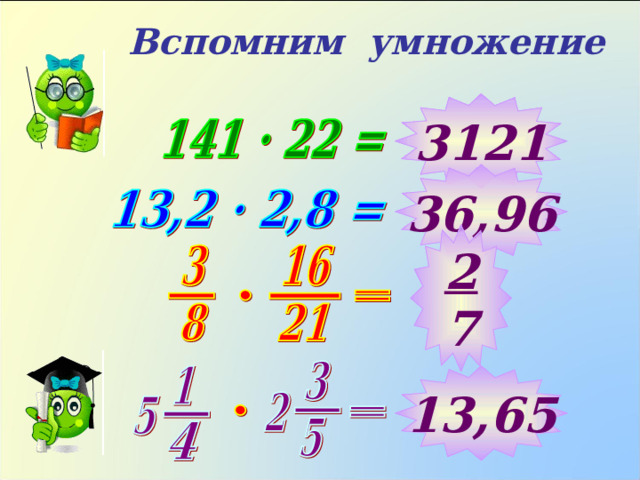 Вспомним умножение 3121 36,96 2 7 Примеры выполняются учеником на доске 13,65  