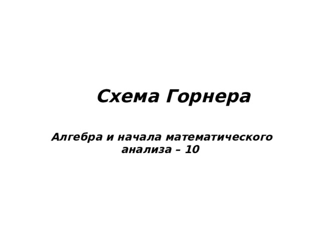 Схема Горнера Алгебра и начала математического анализа – 10 