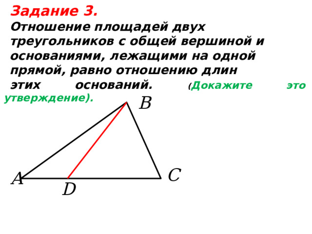 Задание 3.  Отношение площадей двух треугольников с общей вершиной и основаниями, лежащими на одной прямой, равно отношению длин этих оснований. ( Докажите это утверждение).  