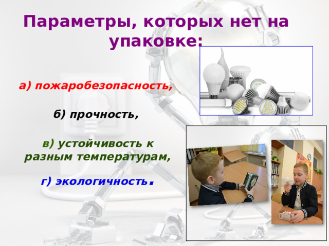 Параметры, которых нет на упаковке:   а) пожаробезопасность,   б) прочность,  в) устойчивость к разным температурам, г) экологичность . 