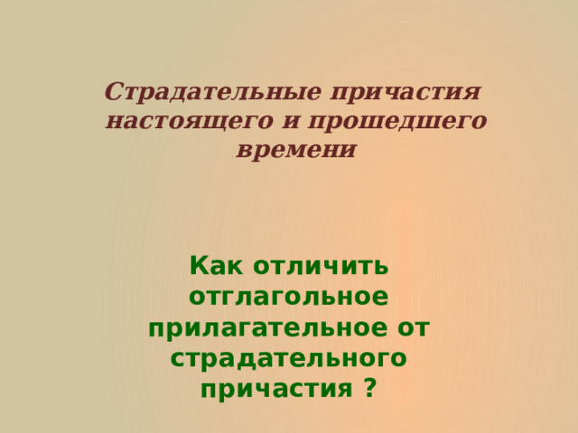 Страдательные причастия настоящего и прошедшего времени Как отличить отглагольное прилагательное от страдательного причастия ? 