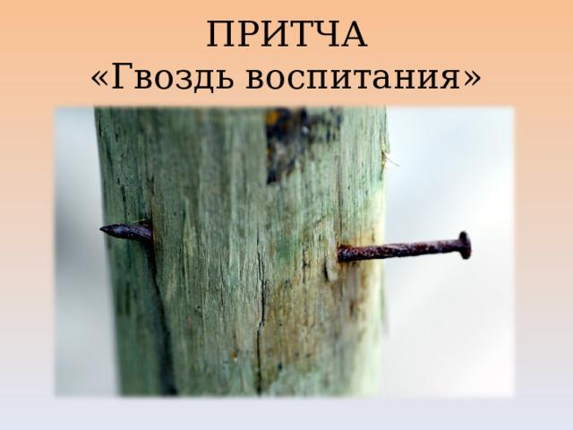 ПРИТЧА  «Гвоздь воспитания» 