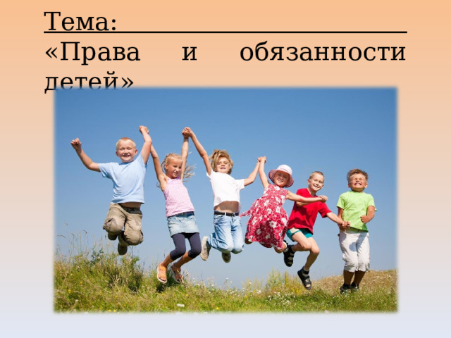 Тема:  «Права и обязанности детей» 