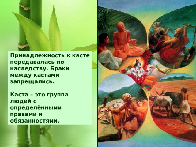 Принадлежность к касте передавалась по наследству. Браки между кастами запрещались. Каста – это группа людей с определёнными правами и обязанностями. 