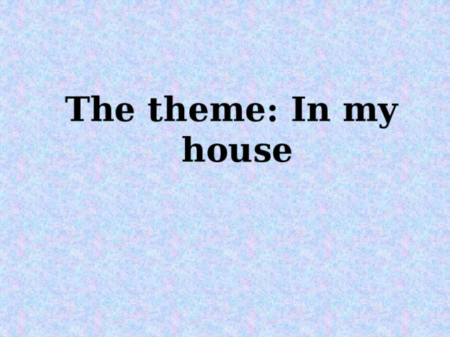 The theme: In my house 