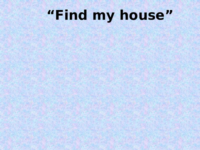 “ Find my house”  