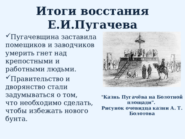 Итоги восстания Е.И.Пугачева Пугачевщина заставила помещиков и заводчиков умерить гнет над крепостными и работными людьми. Правительство и дворянство стали задумываться о том,  что необходимо сделать, чтобы избежать нового бунта. 