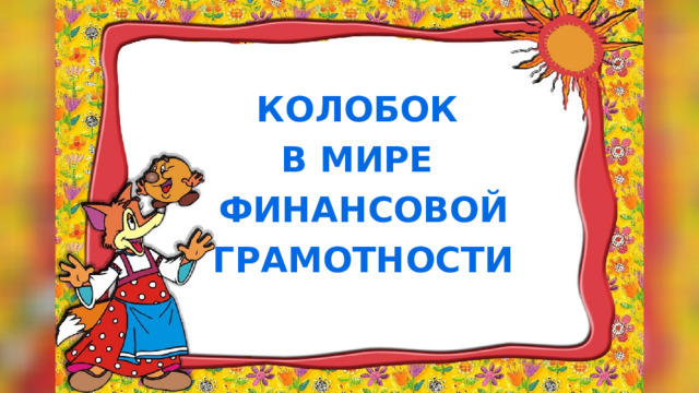 КОЛОБОК В МИРЕ ФИНАНСОВОЙ ГРАМОТНОСТИ 