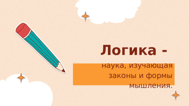 Логика - наука, изучающая законы и формы мышления. 