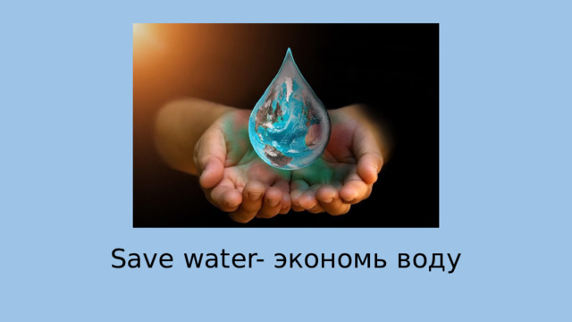 Save water- экономь воду 
