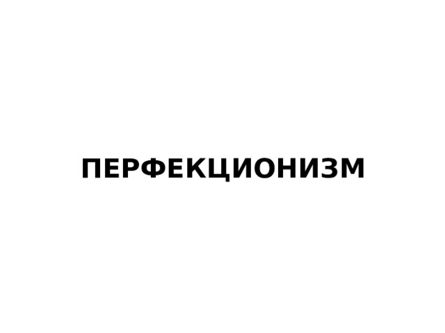 ПЕРФЕКЦИОНИЗМ   