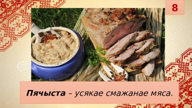 8 Пячыста   – усякае смажанае мяса. 