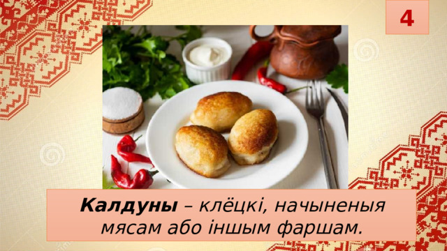4 Калдуны   – клёцкі, начыненыя мясам або іншым фаршам. 