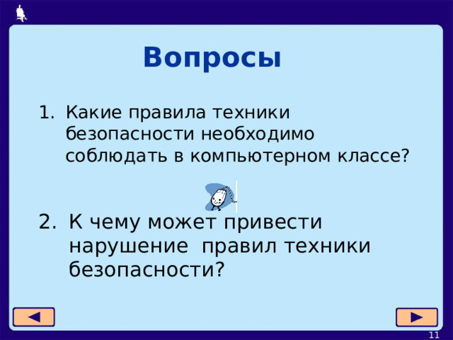 Вопросы Какие правила техники безопасности необходимо соблюдать в компьютерном классе? К чему может привести нарушение правил техники безопасности?  