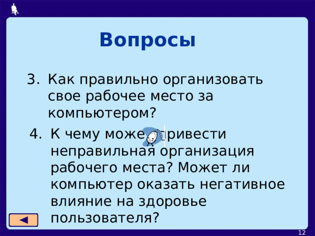 Вопросы Как правильно организовать свое рабочее место за компьютером? К чему может привести неправильная организация рабочего места? Может ли компьютер оказать негативное влияние на здоровье пользователя?  