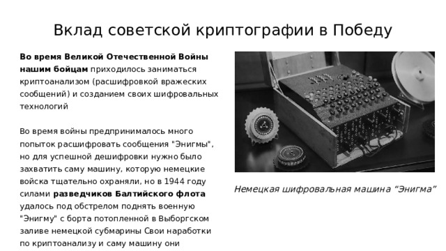 Вклад советской криптографии в Победу Во время  Великой Отечественной Войны нашим бойцам приходилось заниматься криптоанализом (расшифровкой вражеских сообщений) и созданием своих шифровальных технологий Во время войны предпринималось много попыток расшифровать сообщения 