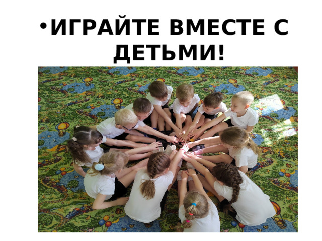 ИГРАЙТЕ ВМЕСТЕ С ДЕТЬМИ! ИГРАЙТЕ НА ЗДОРОВЬЕ! 