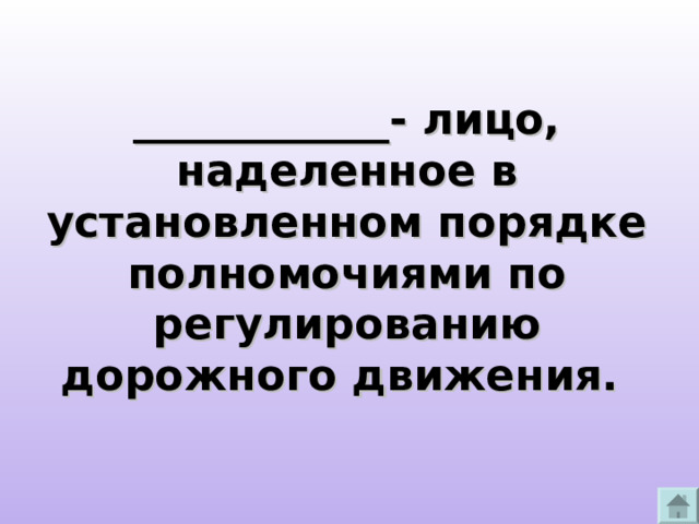 ____________- лицо, наделенное в установленном порядке полномочиями по регулированию дорожного движения. 