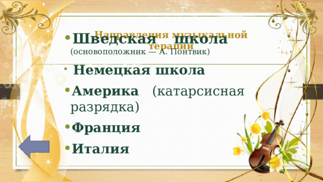    Направления музыкальной терапии   Шведская школа (основоположник — А. Понтвик)  Немецкая школа Америка (катарсисная разрядка) Франция Италия  