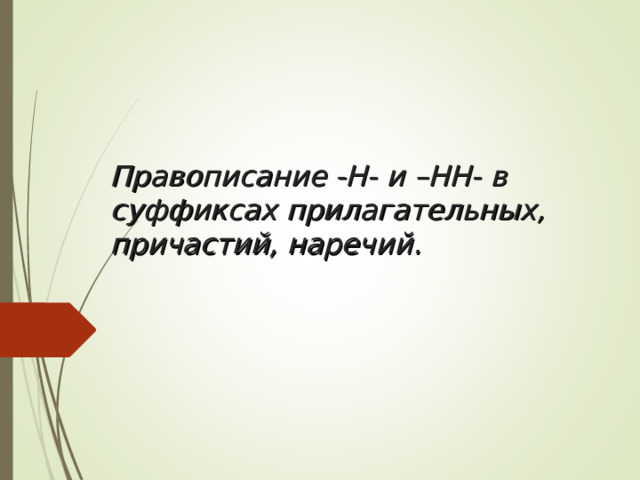Правописание -Н- и –НН- в суффиксах прилагательных, причастий, наречий. 
