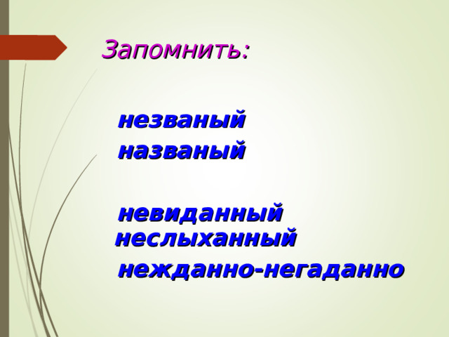 Запомнить:  незваный  названый   невиданный неслыханный  нежданно-негаданно   