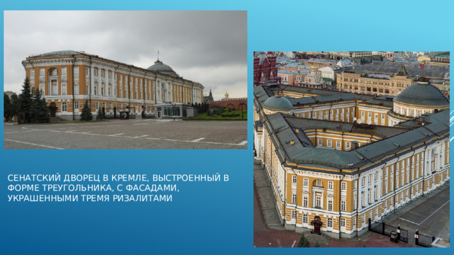  Сенатский дворец в Кремле, выстроенный в форме треугольника, с фасадами, украшенными тремя ризалитами 