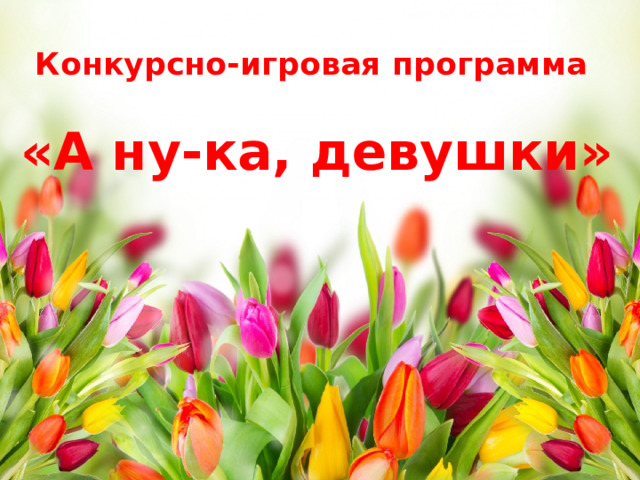 Конкурсно-игровая программа    «А ну-ка, девушки» 