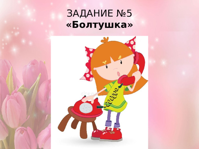 ЗАДАНИЕ №5  «Болтушка» 