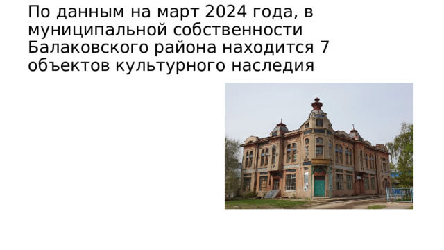 По данным на март 2024 года, в муниципальной собственности Балаковского района находится 7 объектов культурного наследия 