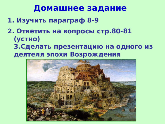 Домашнее задание  Изучить параграф 8-9  Ответить на вопросы стр.80-81 (устно)  3.Сделать презентацию на одного из деятеля эпохи Возрождения  