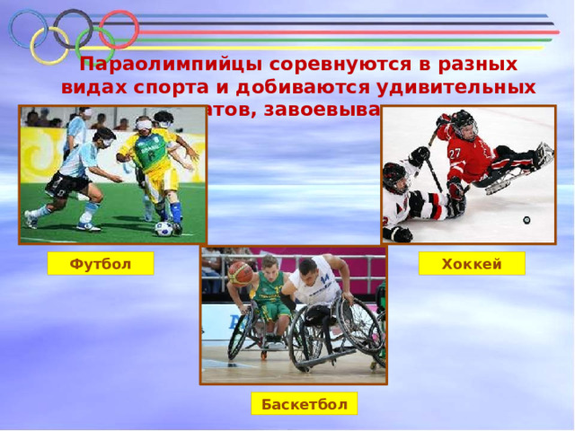 Параолимпийцы соревнуются в разных видах спорта и добиваются удивительных результатов, завоевывая медали Футбол Хоккей Баскетбол 