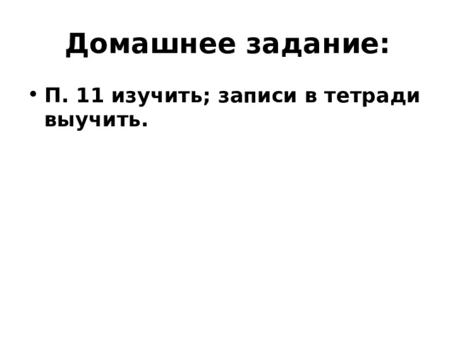 Домашнее задание: П. 11 изучить; записи в тетради выучить. 