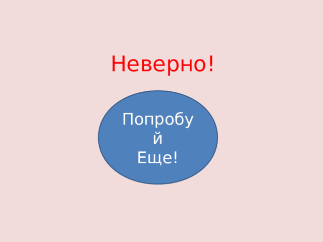 Неверно! Попробуй Еще! 