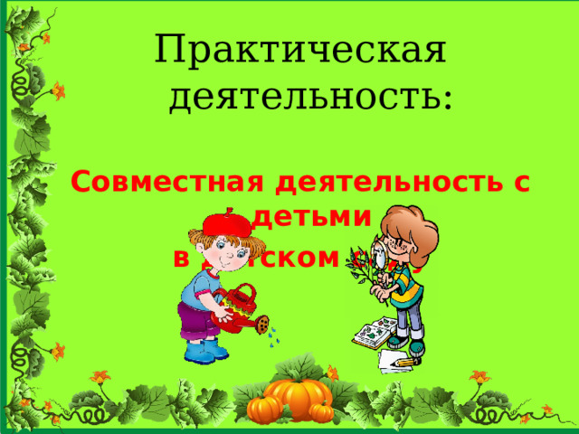 Практическая деятельность:  Совместная деятельность с детьми в детском саду  