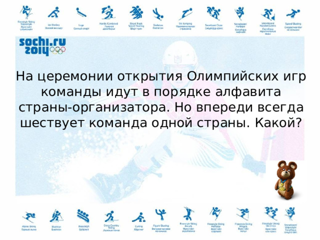 На церемонии открытия Олимпийских игр команды идут в порядке алфавита страны-организатора. Но впереди всегда шествует команда одной страны. Какой? 