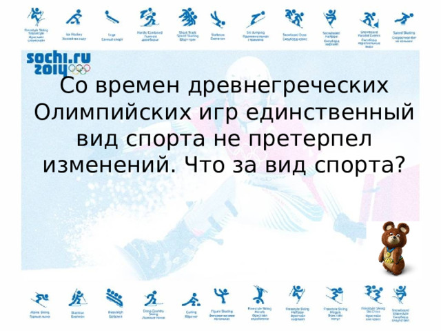 Со времен древнегреческих Олимпийских игр единственный вид спорта не претерпел изменений. Что за вид спорта? 