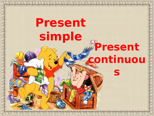 Present simple  Present continuous 