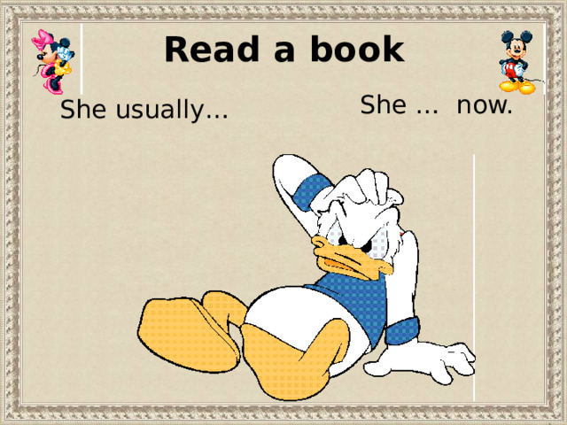 Read a book She … now. She usually… 