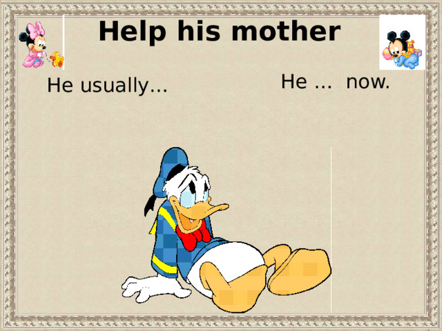 Help his mother He … now. He usually… 