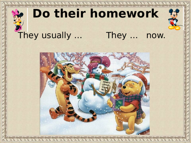 Do their homework They usually … They … now. 