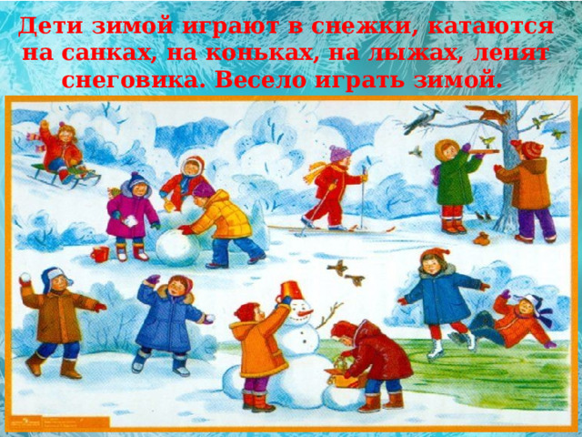 Дети зимой играют в снежки, катаются на санках, на коньках, на лыжах, лепят снеговика. Весело играть зимой. 