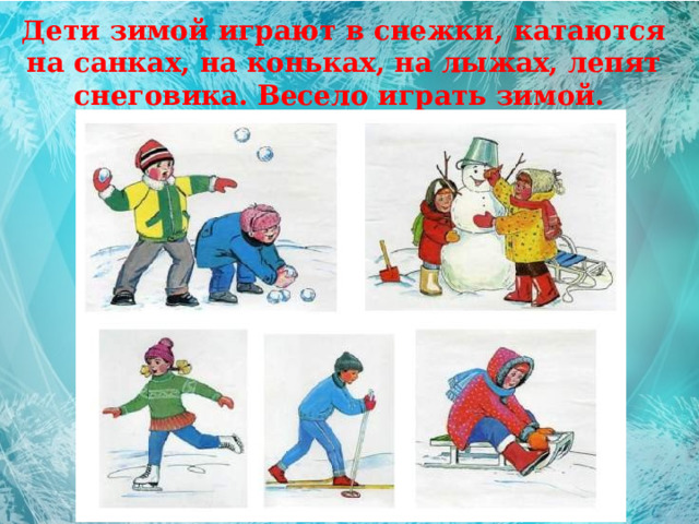 Дети зимой играют в снежки, катаются на санках, на коньках, на лыжах, лепят снеговика. Весело играть зимой. 