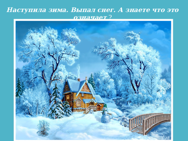 Наступила зима. Выпал снег. А знаете что это означает ? 
