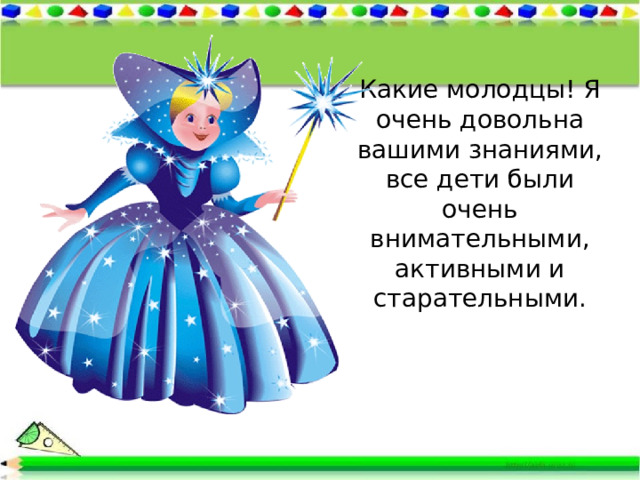 Какие молодцы! Я очень довольна вашими знаниями, все дети были очень внимательными, активными и старательными. 