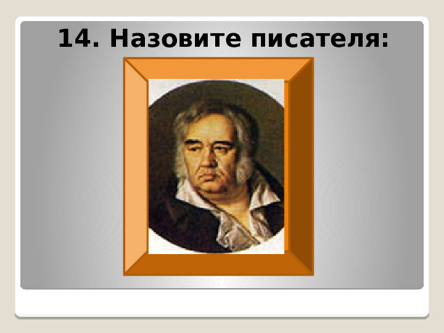 14. Назовите писателя: Воспитанием сына занималась мать. Учение давалось ему легко. С детства у него обнаружилась чуткость к языкам. Он знал главные европейские языки, а в пятьдесят лет выучился древнегреческому. 