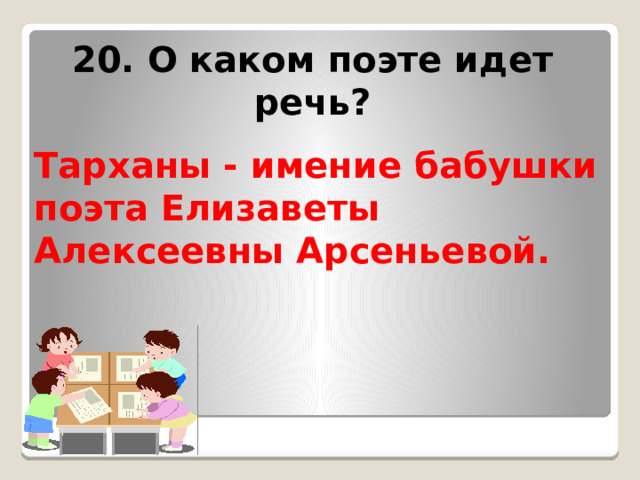 20. О каком поэте идет речь? Тарханы - имение бабушки поэта Елизаветы Алексеевны Арсеньевой.   