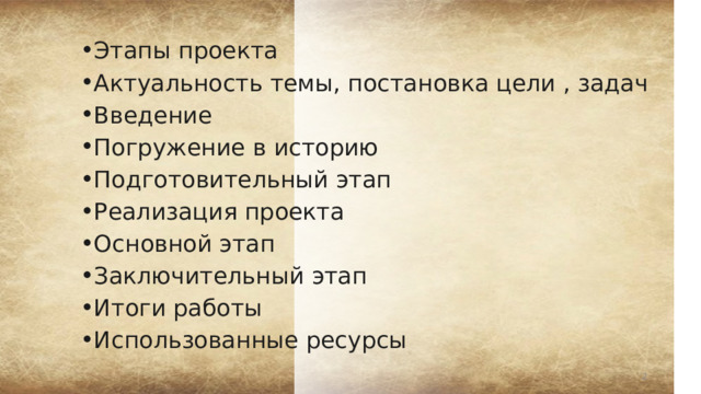 Этапы проекта Актуальность темы, постановка цели , задач Введение Погружение в историю Подготовительный этап Реализация проекта Основной этап Заключительный этап Итоги работы Использованные ресурсы  