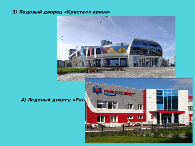 3) Ледовый дворец «Кристалл арена» 4) Ледовый дворец «Рассвет»  