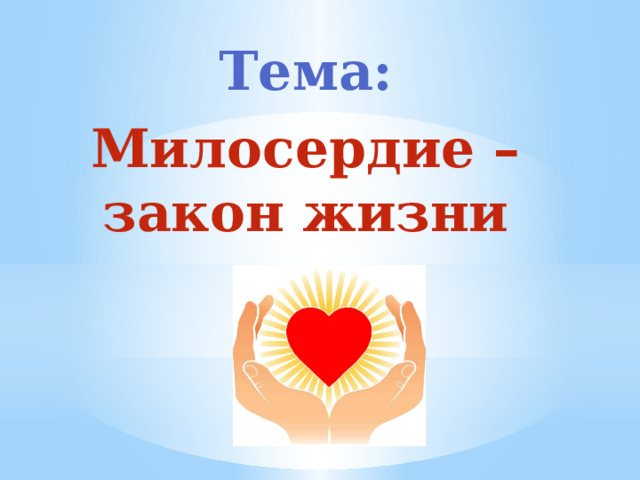 Тема: Милосердие – закон жизни 