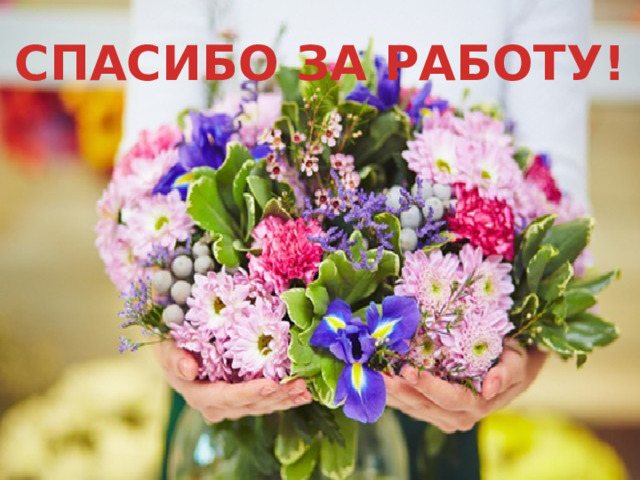 СПАСИБО ЗА РАБОТУ! 